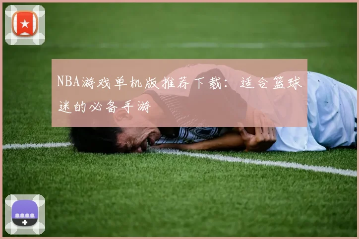 NBA游戏单机版推荐下载：适合篮球迷的必备手游