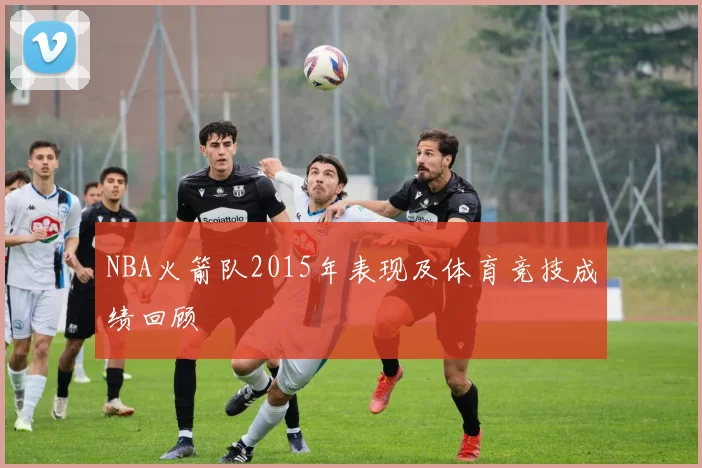 NBA火箭队2015年表现及体育竞技成绩回顾